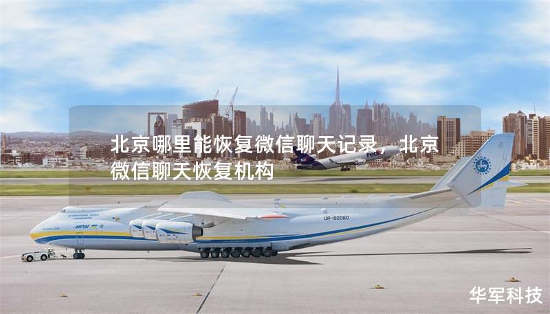 北京哪里能恢復(fù)微信聊天記錄，北京微信聊天恢復(fù)機(jī)構(gòu)