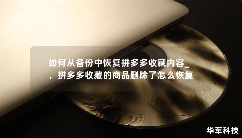 如何從備份中恢復拼多多收藏內(nèi)容_，拼多多收藏的商品刪除了怎么恢復