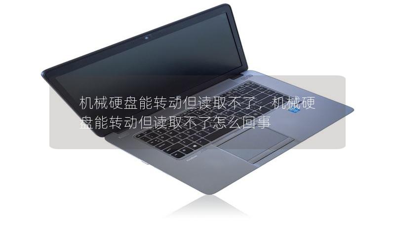 機(jī)械硬盤能轉(zhuǎn)動(dòng)但讀取不了，機(jī)械硬盤能轉(zhuǎn)動(dòng)但讀取不了怎么回事